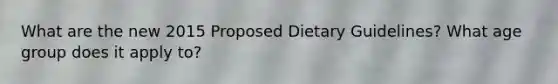 What are the new 2015 Proposed Dietary Guidelines? What age group does it apply to?