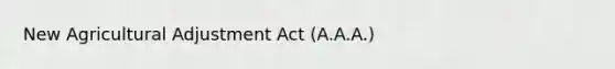 New Agricultural Adjustment Act (A.A.A.)