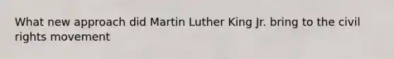 What new approach did Martin Luther King Jr. bring to the civil rights movement