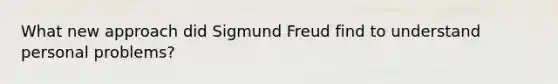 What new approach did Sigmund Freud find to understand personal problems?