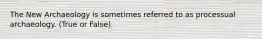 The New Archaeology is sometimes referred to as processual archaeology. (True or False)