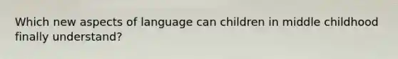 Which new aspects of language can children in middle childhood finally understand?