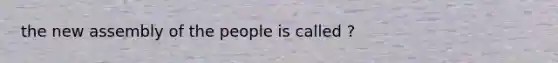 the new assembly of the people is called ?