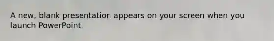 A new, blank presentation appears on your screen when you launch PowerPoint.