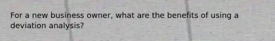 For a new business owner, what are the benefits of using a deviation analysis?
