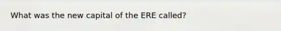 What was the new capital of the ERE called?