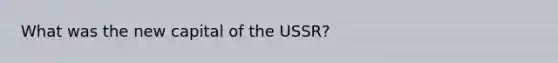 What was the new capital of the USSR?