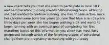 a new client tells you that she used to participate in local 10 k and half marathon running events beforehaving twins. although she had wanted to contnue running. she has ot been active since her children were born tow years go. now that htye a re i daycare three days per week she has begun walking a bit and wants to begin running with an eventual goal of completing her first marathon based on this information you client has most lkely grogessed htrough which of the following stages of behavioral change from pre pregnancy to meeting with you today