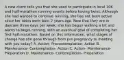 A new client tells you that she used to participate in local 10K and half-marathon running events before having twins. Although she had wanted to continue running, she has not been active since her twins were born 2 years ago. Now that they are in daycare three days per week, she has begun walking a bit and wants to begin running, with an eventual goal of completing her first half-marathon. Based on this information, what stages of change has she gone through from pre-pregnancy to meeting with you today? A. Action- Precontemplation- Action B. Maintenance- Contemplation- Action C. Action- Maintenance- Preparation D. Maintenance- Contemplation- Preparation