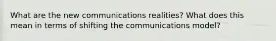 What are the new communications realities? What does this mean in terms of shifting the communications model?