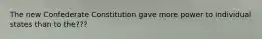 The new Confederate Constitution gave more power to individual states than to the???