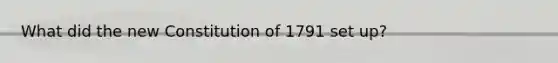 What did the new Constitution of 1791 set up?