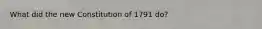 What did the new Constitution of 1791 do?