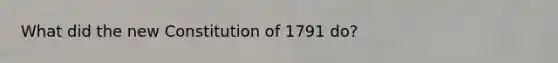 What did the new Constitution of 1791 do?