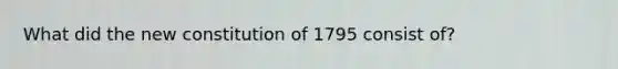 What did the new constitution of 1795 consist of?