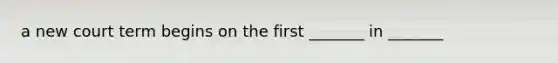 a new court term begins on the first _______ in _______