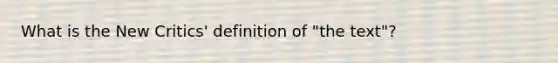 What is the New Critics' definition of "the text"?