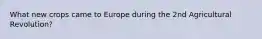 What new crops came to Europe during the 2nd Agricultural Revolution?