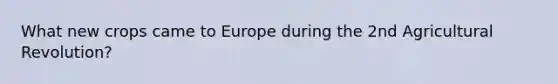 What new crops came to Europe during the 2nd Agricultural Revolution?