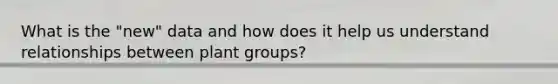 What is the "new" data and how does it help us understand relationships between plant groups?