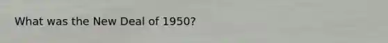 What was the New Deal of 1950?