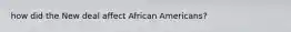 how did the New deal affect African Americans?