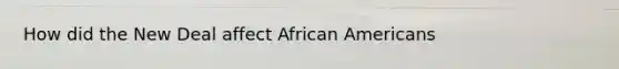 How did the New Deal affect African Americans