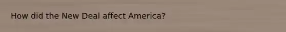 How did the New Deal affect America?