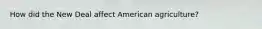 How did the New Deal affect American agriculture?