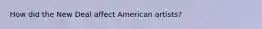 How did the New Deal affect American artists?