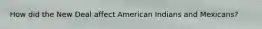 How did the New Deal affect American Indians and Mexicans?
