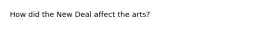 How did the New Deal affect the arts?