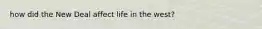 how did the New Deal affect life in the west?