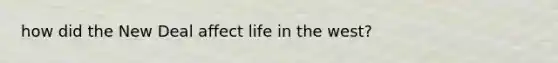how did the New Deal affect life in the west?