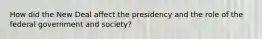 How did the New Deal affect the presidency and the role of the federal government and society?