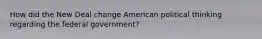 How did the New Deal change American political thinking regarding the federal government?