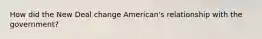 How did the New Deal change American's relationship with the government?