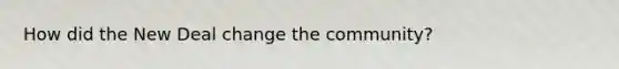 How did the New Deal change the community?
