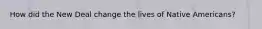 How did the New Deal change the lives of Native Americans?