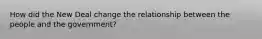 How did the New Deal change the relationship between the people and the government?