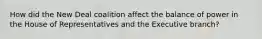 How did the New Deal coalition affect the balance of power in the House of Representatives and the Executive branch?