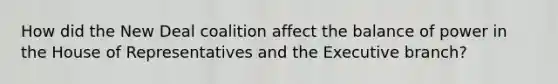 How did the New Deal coalition affect the balance of power in the House of Representatives and the Executive branch?