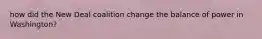 how did the New Deal coalition change the balance of power in Washington?