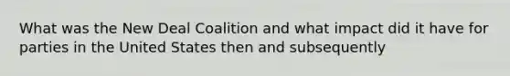 What was the New Deal Coalition and what impact did it have for parties in the United States then and subsequently