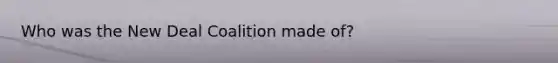 Who was the New Deal Coalition made of?