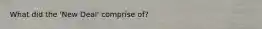 What did the 'New Deal' comprise of?