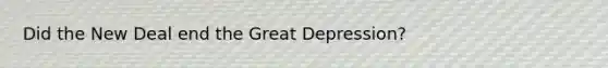 Did the New Deal end the Great Depression?