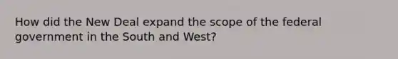 How did the New Deal expand the scope of the federal government in the South and West?