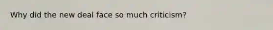 Why did the new deal face so much criticism?