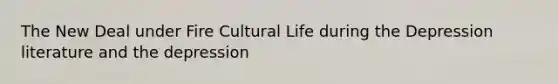 The New Deal under Fire Cultural Life during the Depression literature and the depression